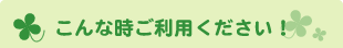 こんな時ご利用ください！